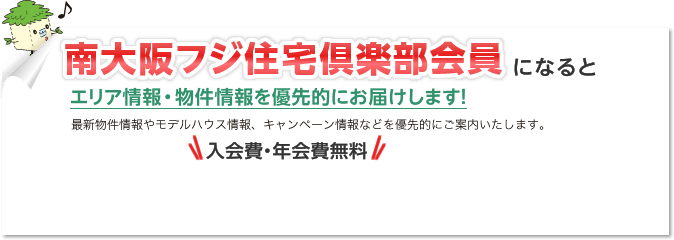 南大阪フジ住宅倶楽部会員になるとエリア情報・物件情報を優先的にお届けします！