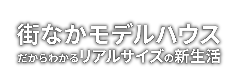 街なかモデルハウスだからわかるリアルサイズの新生活