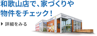 和歌山店で、家づくりや物件をチェック！