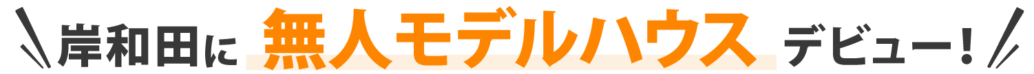 岸和田に無人モデルハウスデビュー!