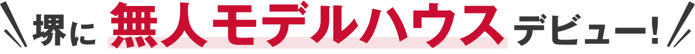堺に無人モデルハウスデビュー!